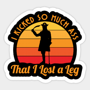 I Kicked So Much Ass That I Lost A Leg - Funny Leg Amputee Sticker